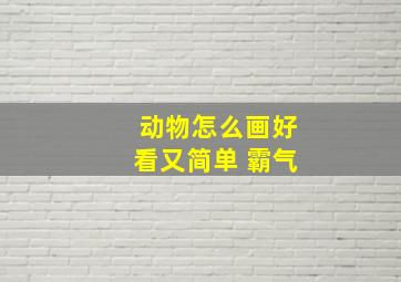 动物怎么画好看又简单 霸气