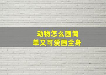 动物怎么画简单又可爱画全身