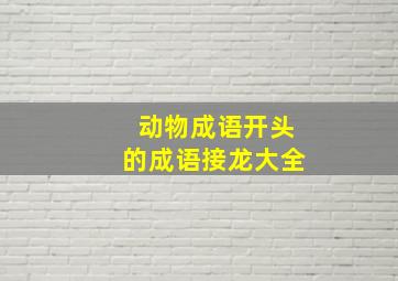 动物成语开头的成语接龙大全