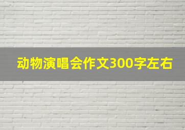 动物演唱会作文300字左右