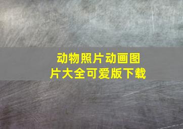 动物照片动画图片大全可爱版下载