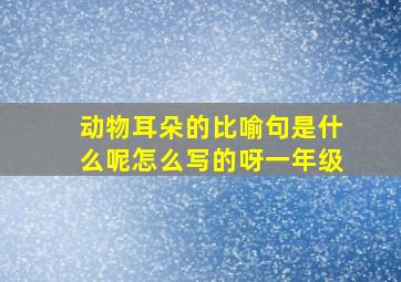 动物耳朵的比喻句是什么呢怎么写的呀一年级