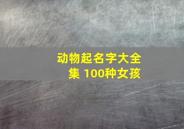 动物起名字大全集 100种女孩