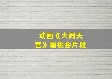 动画《大闹天宫》蟠桃会片段