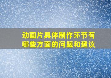 动画片具体制作环节有哪些方面的问题和建议