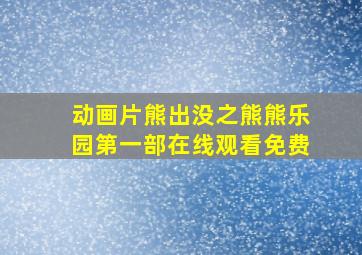 动画片熊出没之熊熊乐园第一部在线观看免费