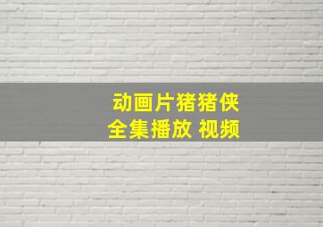 动画片猪猪侠全集播放 视频