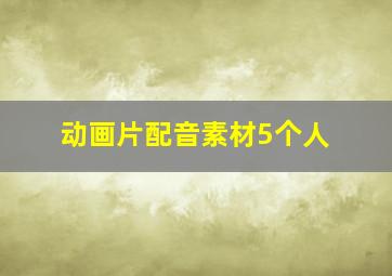 动画片配音素材5个人