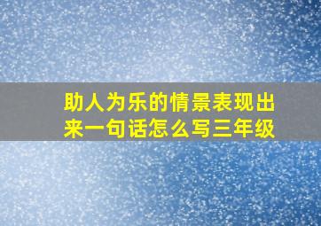 助人为乐的情景表现出来一句话怎么写三年级