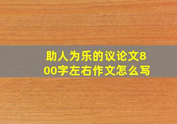 助人为乐的议论文800字左右作文怎么写