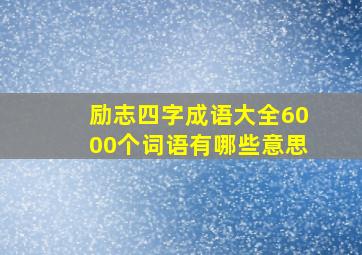 励志四字成语大全6000个词语有哪些意思