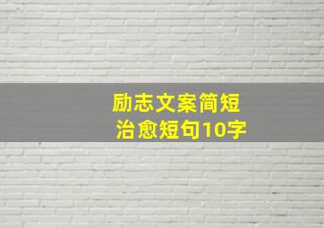 励志文案简短治愈短句10字