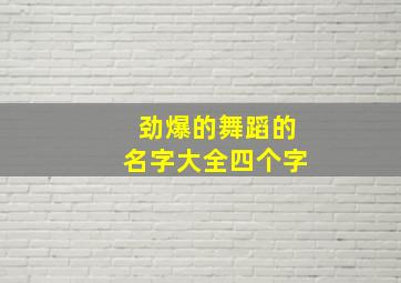 劲爆的舞蹈的名字大全四个字