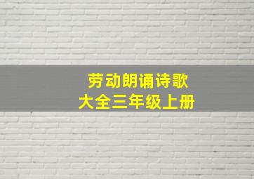 劳动朗诵诗歌大全三年级上册