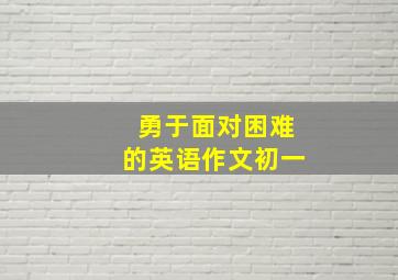 勇于面对困难的英语作文初一