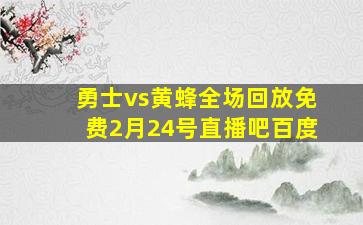 勇士vs黄蜂全场回放免费2月24号直播吧百度