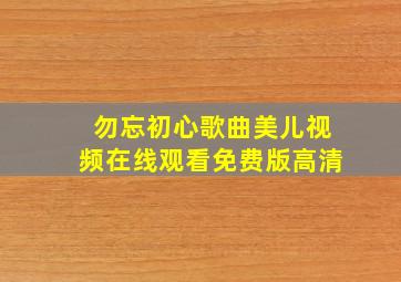 勿忘初心歌曲美儿视频在线观看免费版高清