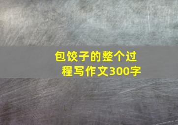 包饺子的整个过程写作文300字