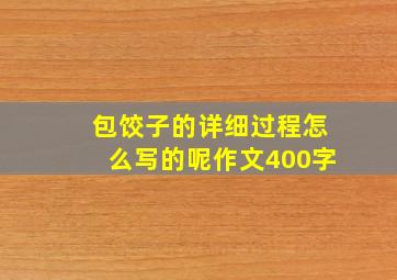 包饺子的详细过程怎么写的呢作文400字