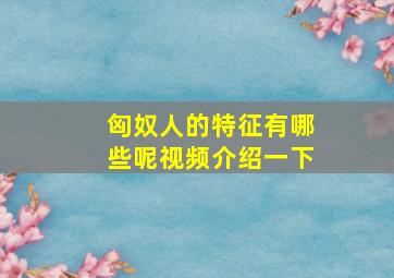 匈奴人的特征有哪些呢视频介绍一下