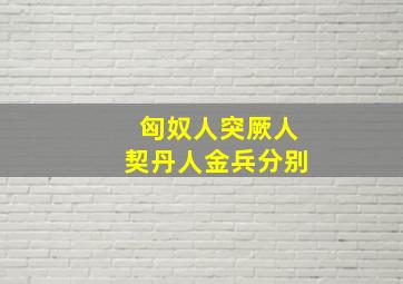 匈奴人突厥人契丹人金兵分别