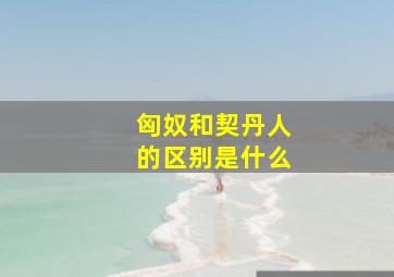 匈奴和契丹人的区别是什么