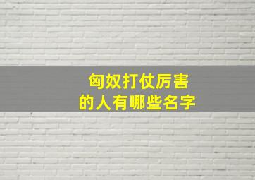 匈奴打仗厉害的人有哪些名字