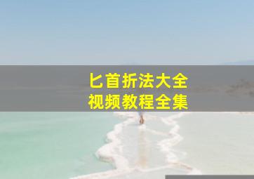 匕首折法大全视频教程全集