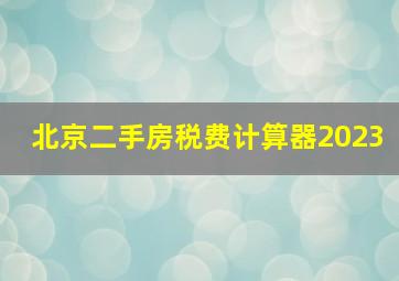 北京二手房税费计算器2023