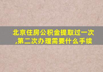 北京住房公积金提取过一次,第二次办理需要什么手续