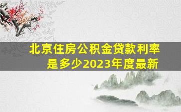 北京住房公积金贷款利率是多少2023年度最新