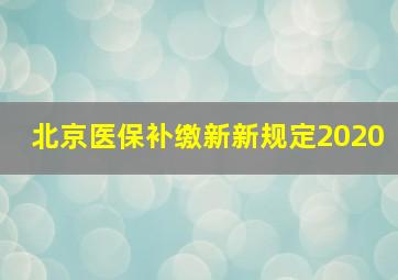 北京医保补缴新新规定2020