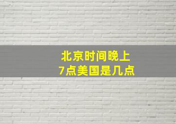 北京时间晚上7点美国是几点