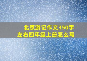 北京游记作文350字左右四年级上册怎么写