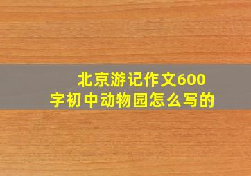 北京游记作文600字初中动物园怎么写的