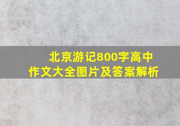 北京游记800字高中作文大全图片及答案解析