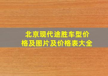 北京现代途胜车型价格及图片及价格表大全