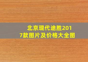 北京现代途胜2017款图片及价格大全图