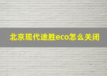 北京现代途胜eco怎么关闭