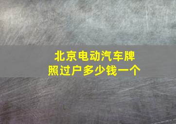 北京电动汽车牌照过户多少钱一个