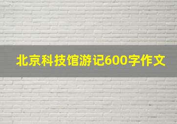 北京科技馆游记600字作文