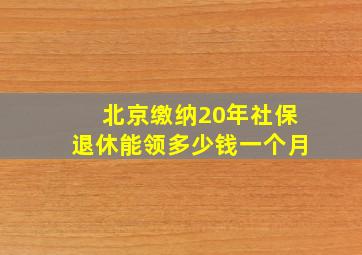 北京缴纳20年社保退休能领多少钱一个月