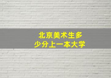 北京美术生多少分上一本大学