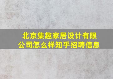 北京集趣家居设计有限公司怎么样知乎招聘信息