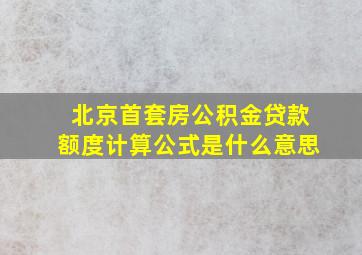 北京首套房公积金贷款额度计算公式是什么意思