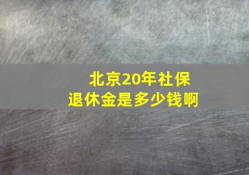 北京20年社保退休金是多少钱啊