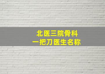 北医三院骨科一把刀医生名称