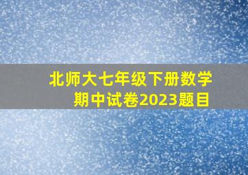 北师大七年级下册数学期中试卷2023题目