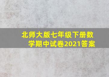 北师大版七年级下册数学期中试卷2021答案