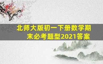 北师大版初一下册数学期末必考题型2021答案